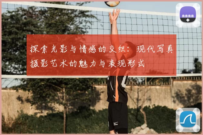 探索光影与情感的交织：现代写真摄影艺术的魅力与表现形式