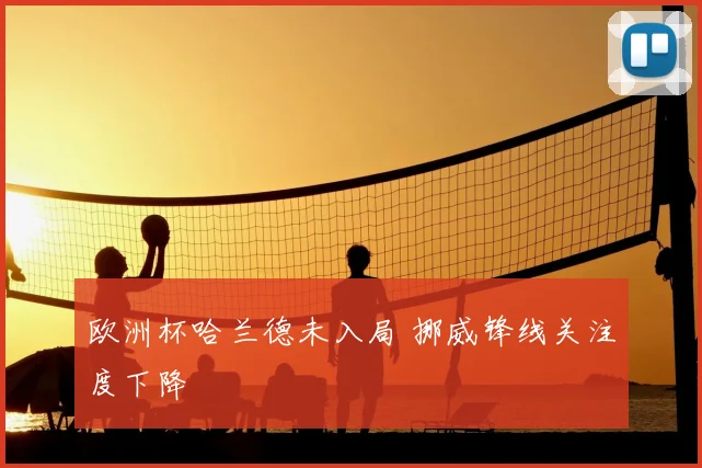 欧洲杯哈兰德未入局 挪威锋线关注度下降