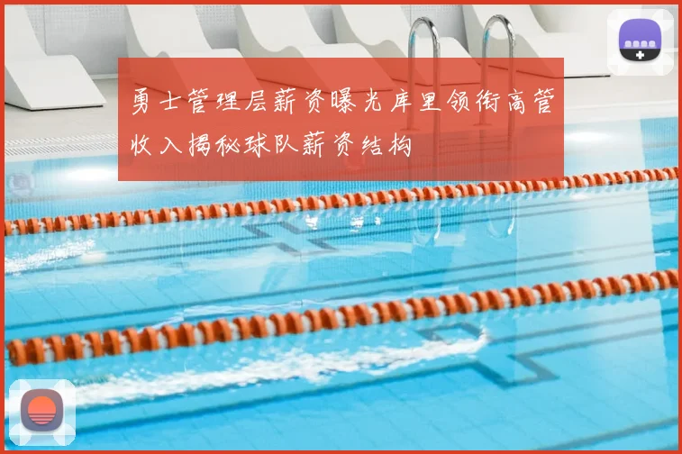 勇士管理层薪资曝光库里领衔高管收入揭秘球队薪资结构