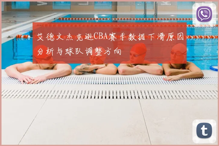 艾德文杰克逊CBA赛季数据下滑原因分析与球队调整方向