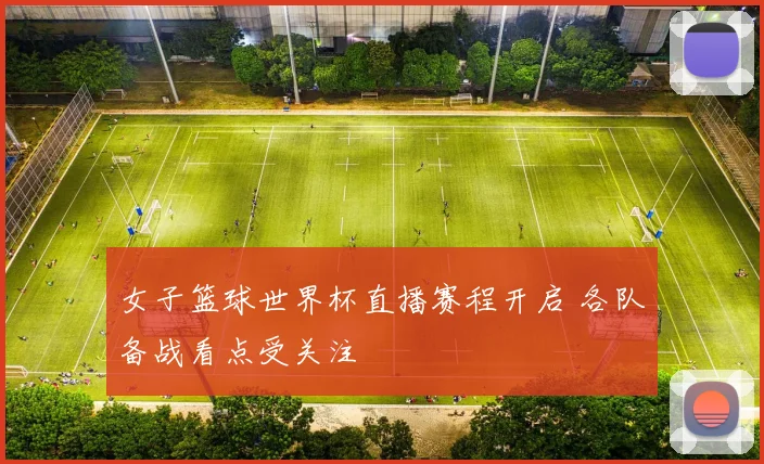 女子篮球世界杯直播赛程开启 各队备战看点受关注