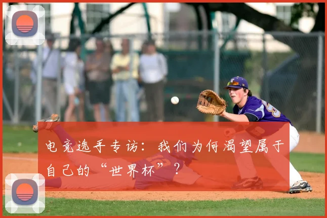 电竞选手专访：我们为何渴望属于自己的“世界杯”？