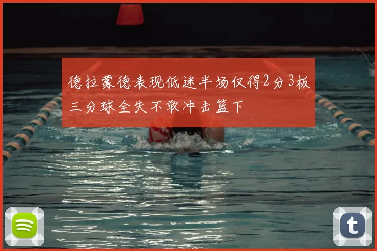 德拉蒙德表现低迷半场仅得2分3板三分球全失不敢冲击篮下