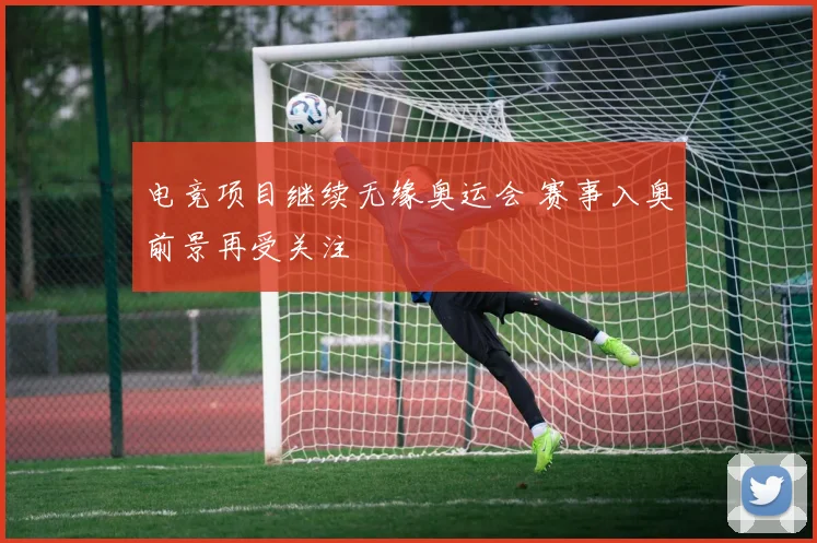 电竞项目继续无缘奥运会 赛事入奥前景再受关注