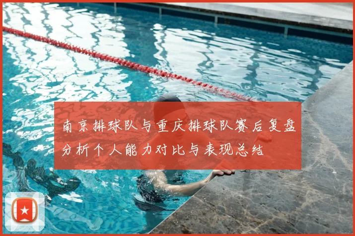 南京排球队与重庆排球队赛后复盘分析个人能力对比与表现总结