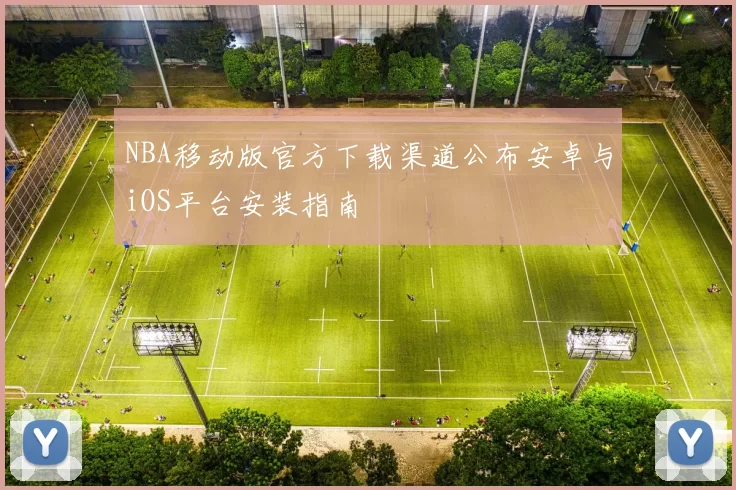 NBA移动版官方下载渠道公布安卓与iOS平台安装指南