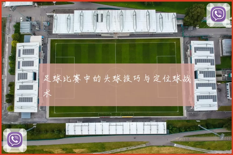 足球比赛中的头球技巧与定位球战术